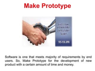 Software is one that meets majority of requirements by end
users. So, Make Prototype for the development of new
product with a certain amount of time and money.
 