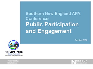 Southern New England APA
Conference
Public Participation
and Engagement
October 2016
Presented by:
Liza Cohen
 