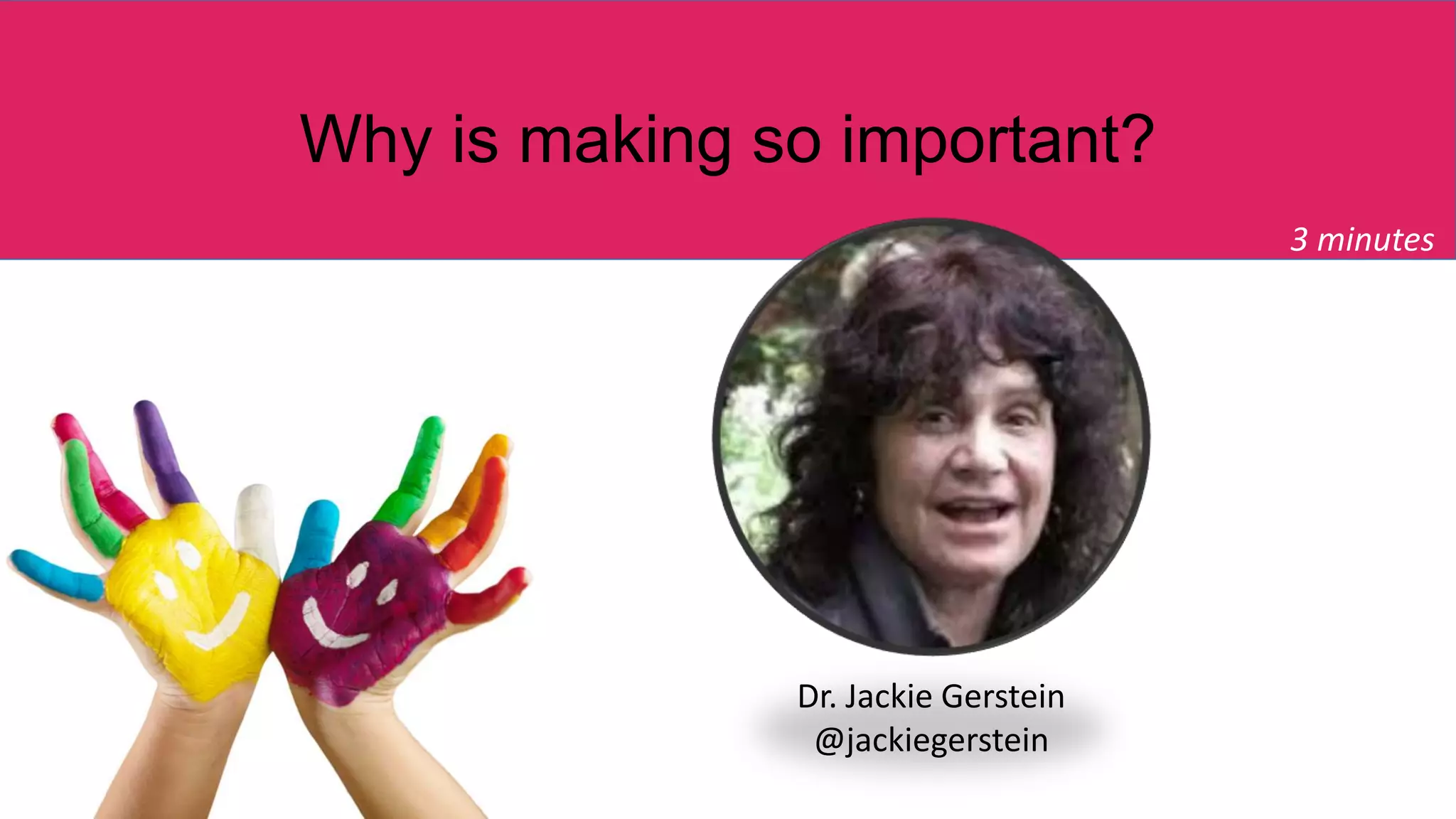 Why is making so important?
3 minutes
Dr. Jackie Gerstein
@jackiegerstein
 