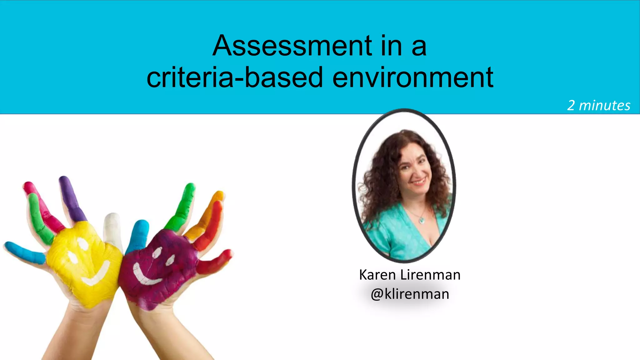 Assessment in a
criteria-based environment
2 minutes
Karen Lirenman
@klirenman
 