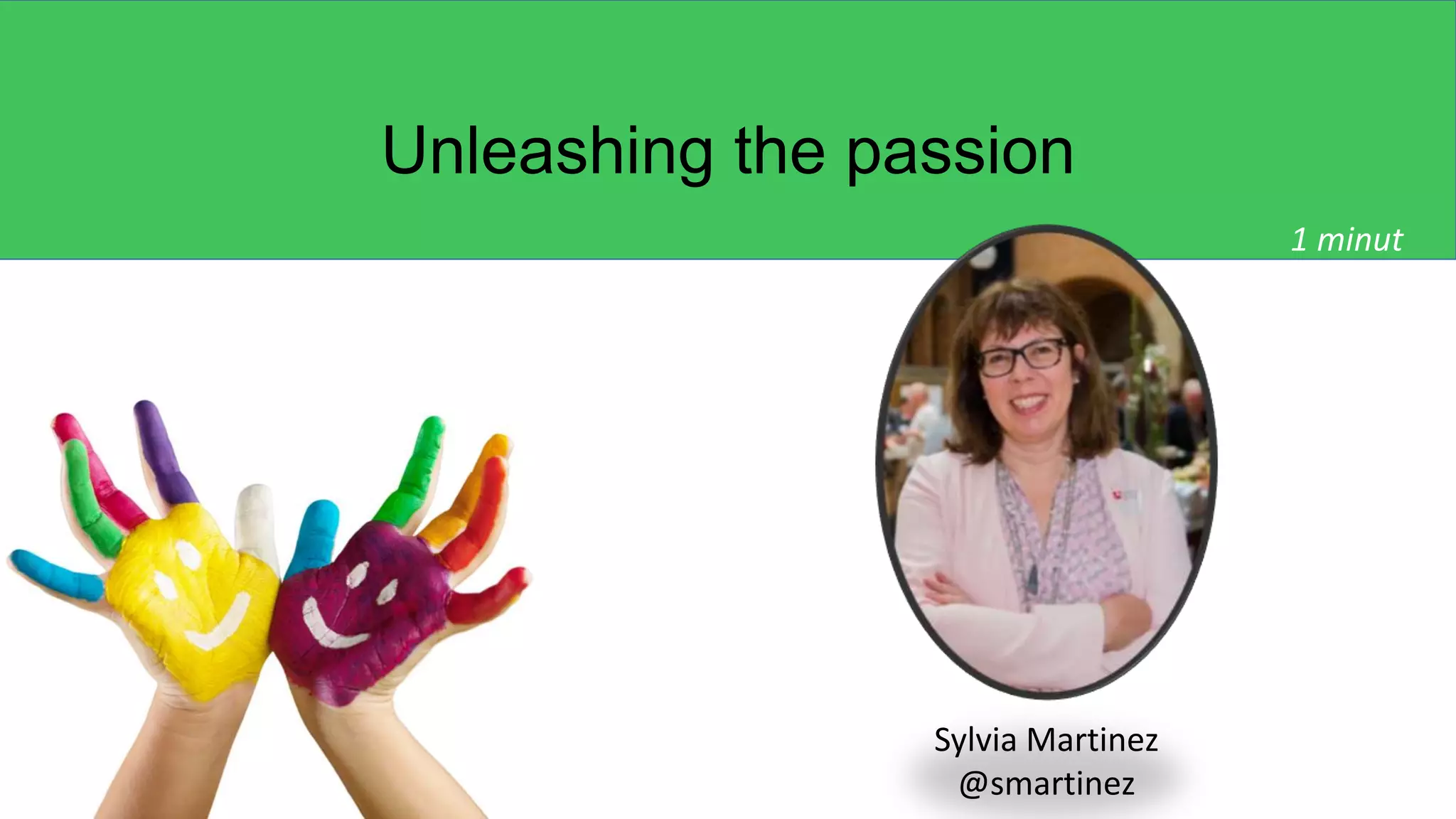 Unleashing the passion
Sylvia Martinez
@smartinez
1 minut
 
