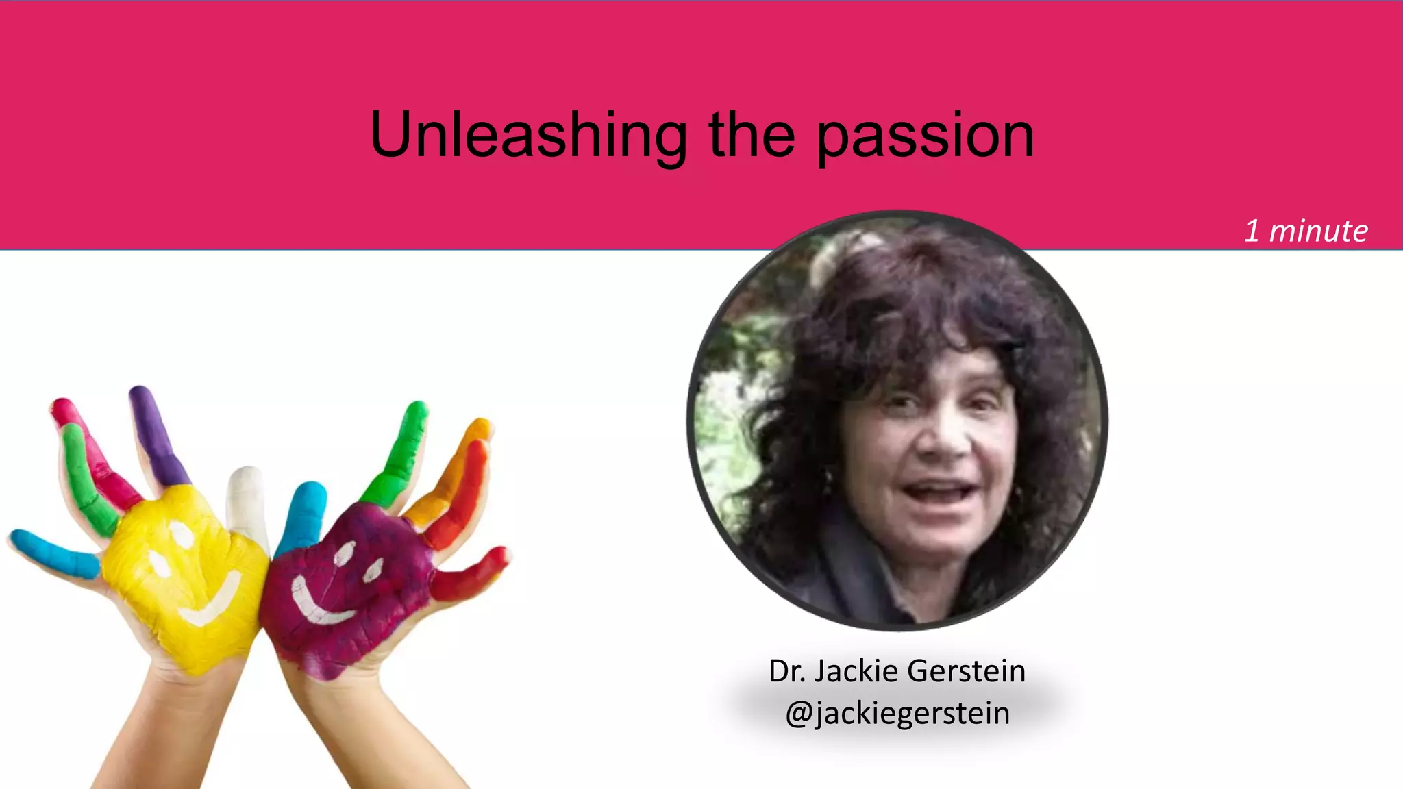Unleashing the passion
1 minute
Dr. Jackie Gerstein
@jackiegerstein
 