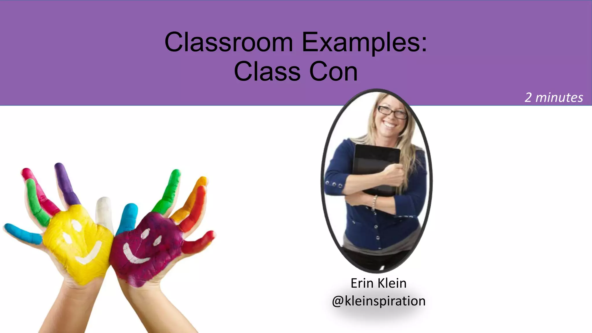Classroom Examples:
Class Con
2 minutes
Erin Klein
@kleinspiration
 