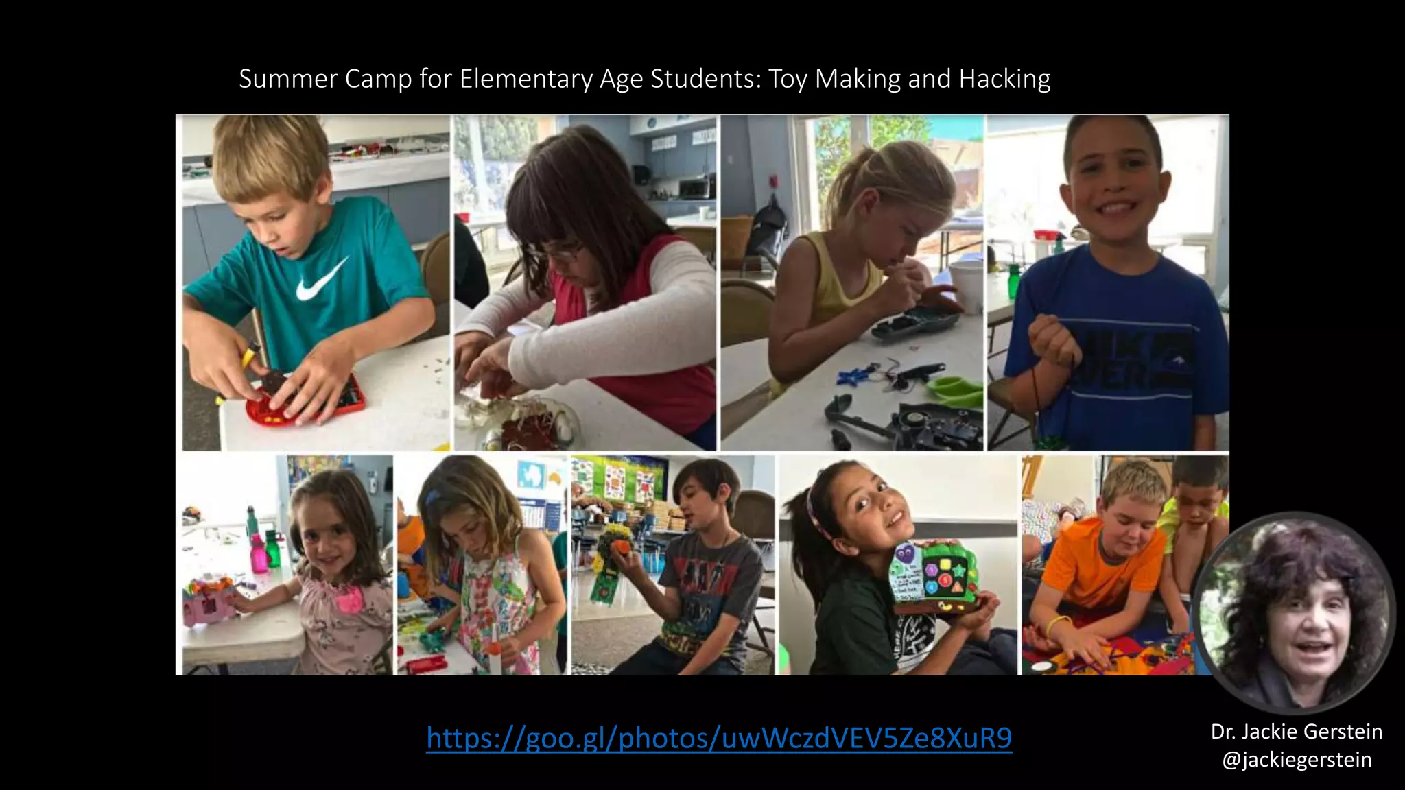 Summer Camp for Elementary Age Students: Toy Making and Hacking
https://goo.gl/photos/uwWczdVEV5Ze8XuR9 Dr. Jackie Gerstein
@jackiegerstein
 
