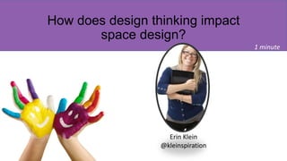 How does design thinking impact
space design?
1 minute
Erin Klein
@kleinspiration
 