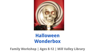 Halloween
Wonderbox
Family Workshop | Ages 8-12 | Mill Valley Library
 