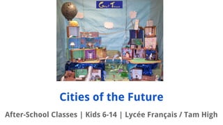 Cities of the Future
After-School Classes | Kids 6-14 | Lyce Fran?ais / Tam High
 