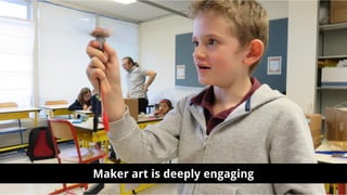 Video
Maker art is deeply engaging
 