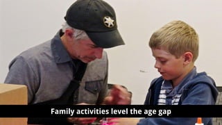 Family activities level the age gap
 