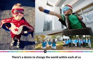 There’s a desire to change the world within each of us
 