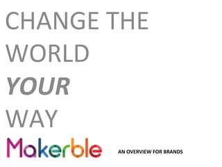 CHANGE THE
WORLD
YOUR
WAY
AN OVERVIEW FOR BRANDS
 