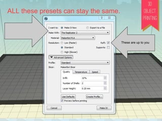 ADD brings your file
into the program.
Navigate to
your file
Put the object on the platform
ALL these presets can stay the same.
These are up to you
 
