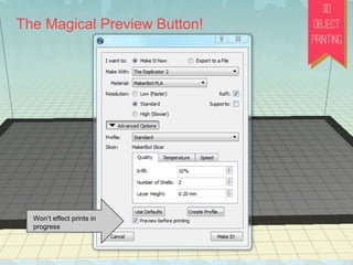 ADD brings your file
into the program.
Navigate to
your file
Put the object on the platform
The Magical Preview Button!
Won’t effect prints in
progress
 