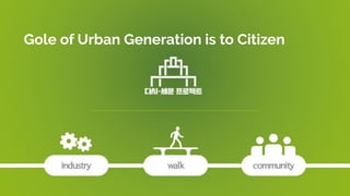 Gole of Urban Generation is to Citizen
 