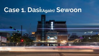 Case 1. Dasi(Again) Sewoon
 