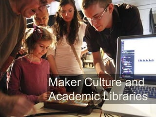 Maker Culture and
Academic Libraries
 