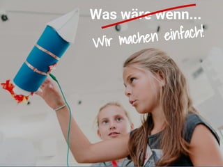 Was wäre wenn...
Wir machen einfach!
 