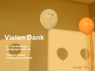 Vielen Dank
Dr. Julia Kleeberger
julia@junge-tueftler.de
Franziska Schmid
franzi@junge-tueftler.de
 