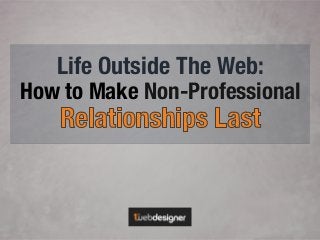 Life Outside The Web:
How to Make Non-Professional
 