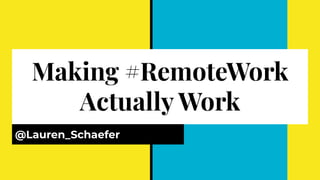 Making #RemoteWork
Actually Work
@Lauren_Schaefer
 
