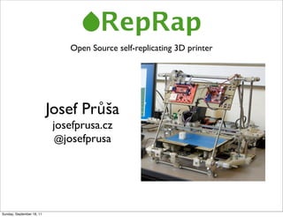 Open Source self-replicating 3D printer




                           Josef Průša
                            josefprusa.cz
                             @josefprusa




Sunday, September 18, 11
 