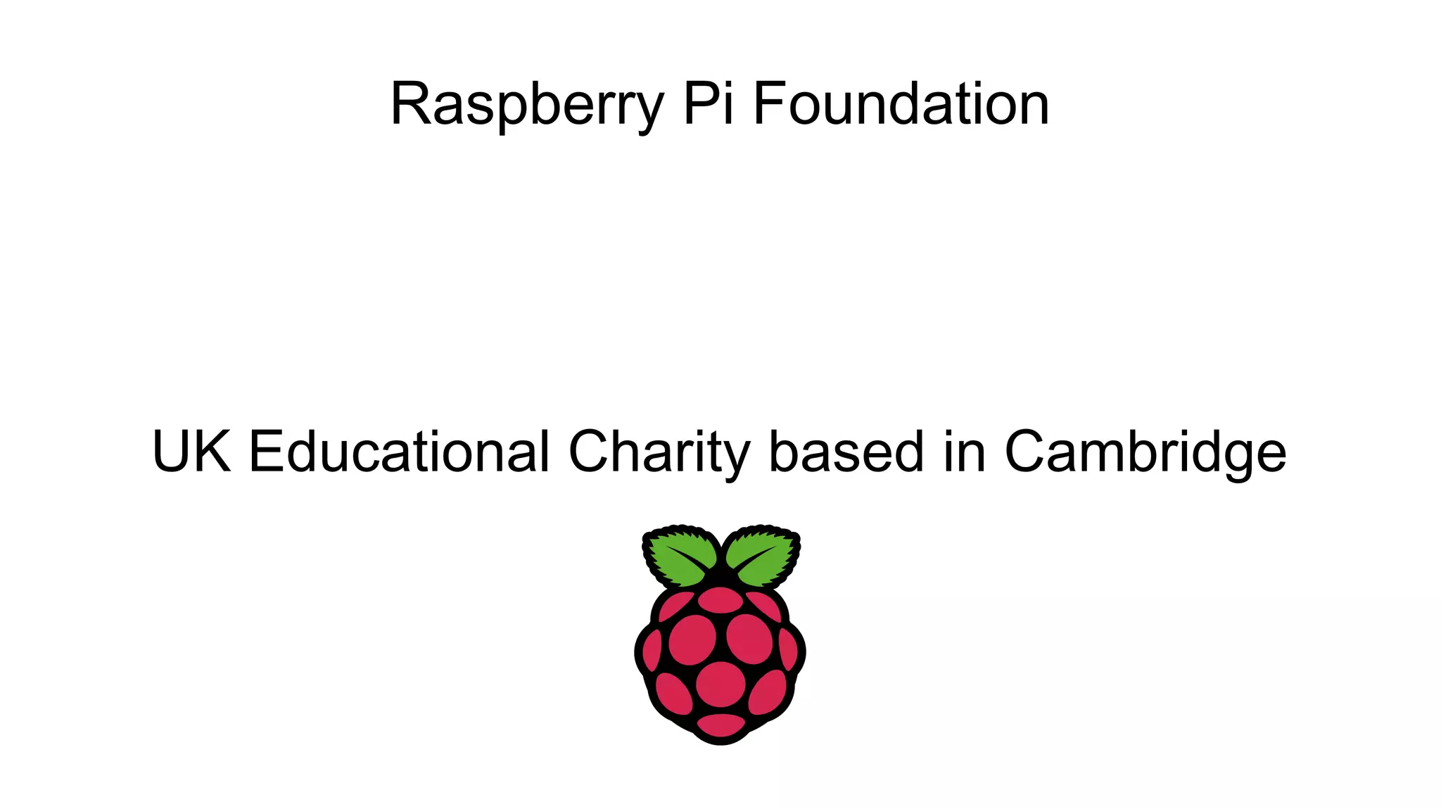 Raspberry Pi Foundation
UK Educational Charity based in Cambridge
 
