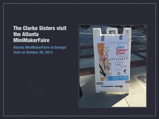 The Clarke Sisters visit
the Atlanta
MiniMakerFaire
Atlanta MiniMakerFaire at Georgia
Tech on October 26, 2013

 