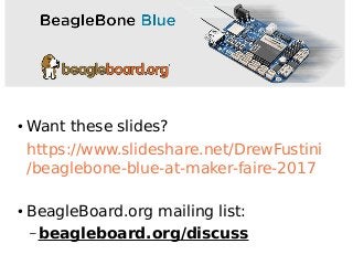 ●
Want these slides?
https://www.slideshare.net/DrewFustini
/beaglebone-blue-at-maker-faire-2017
●
BeagleBoard.org mailing list:
– beagleboard.org/discuss
 