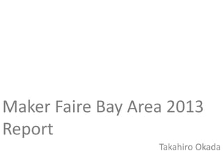 Maker Faire Bay Area 2013
Report
Takahiro Okada
 