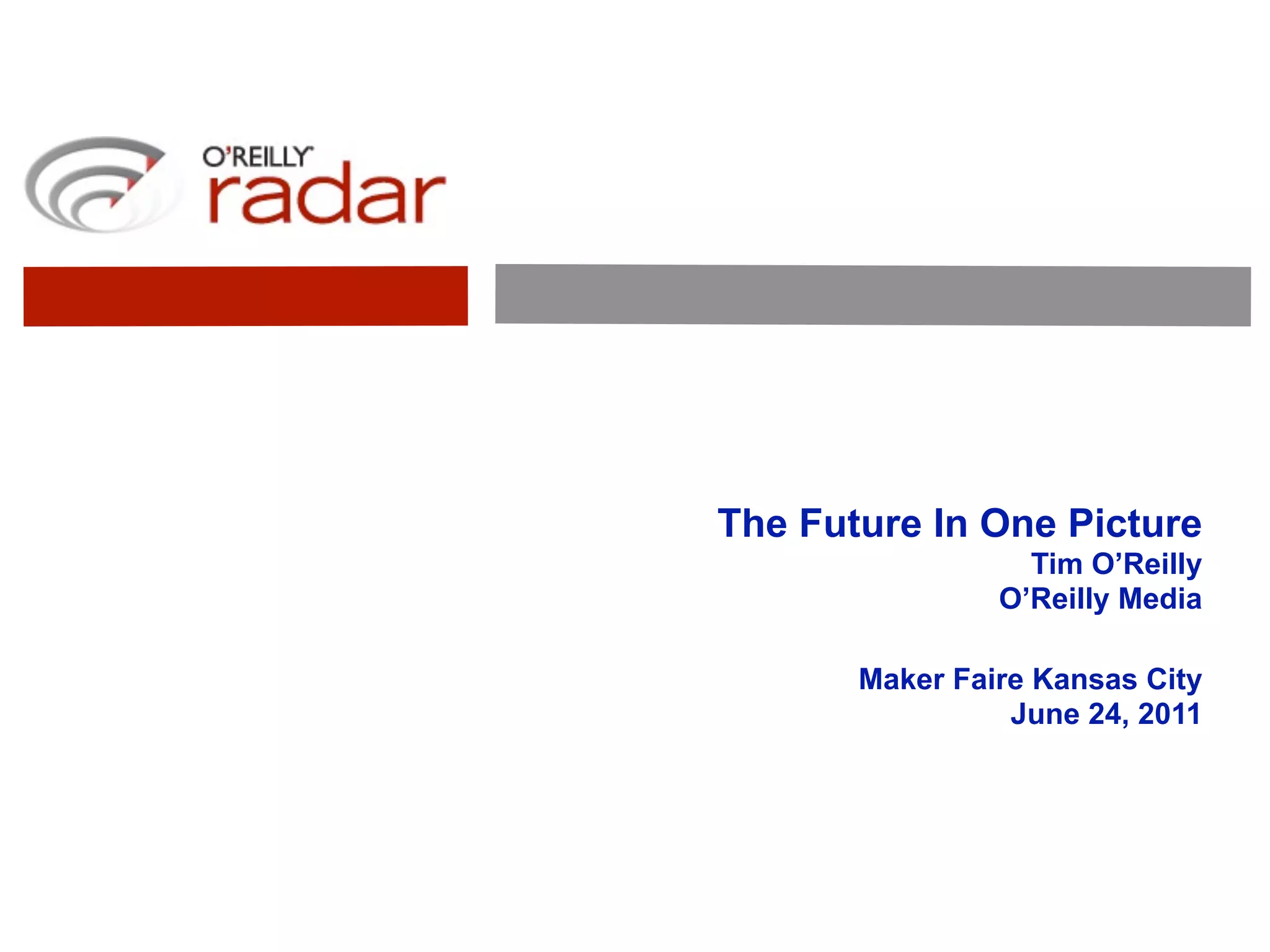 The Future In One Picture
Tim O’Reilly
O’Reilly Media
Maker Faire Kansas City
June 24, 2011