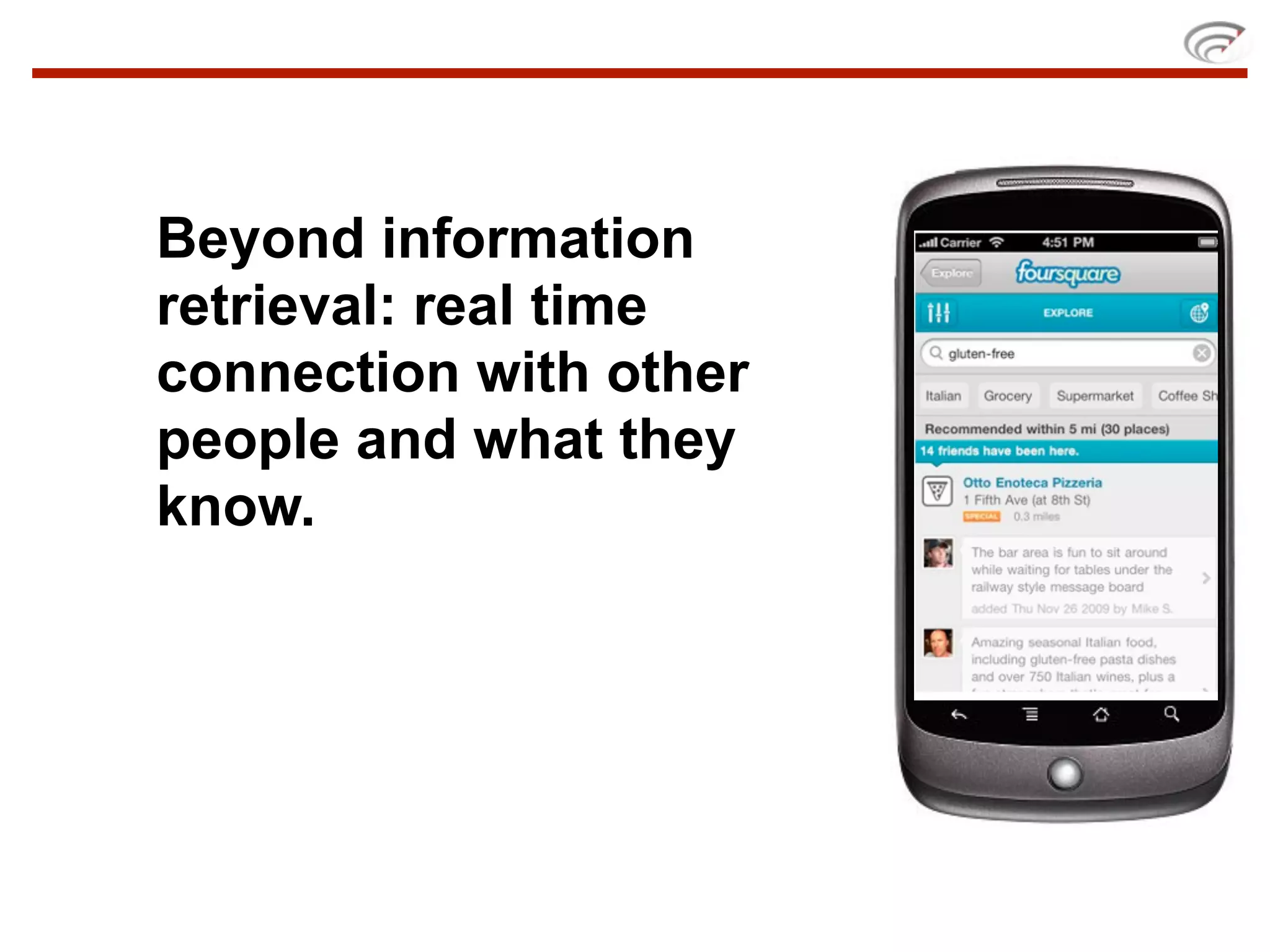 Beyond information
retrieval: real time
connection with other
people and what they
know.