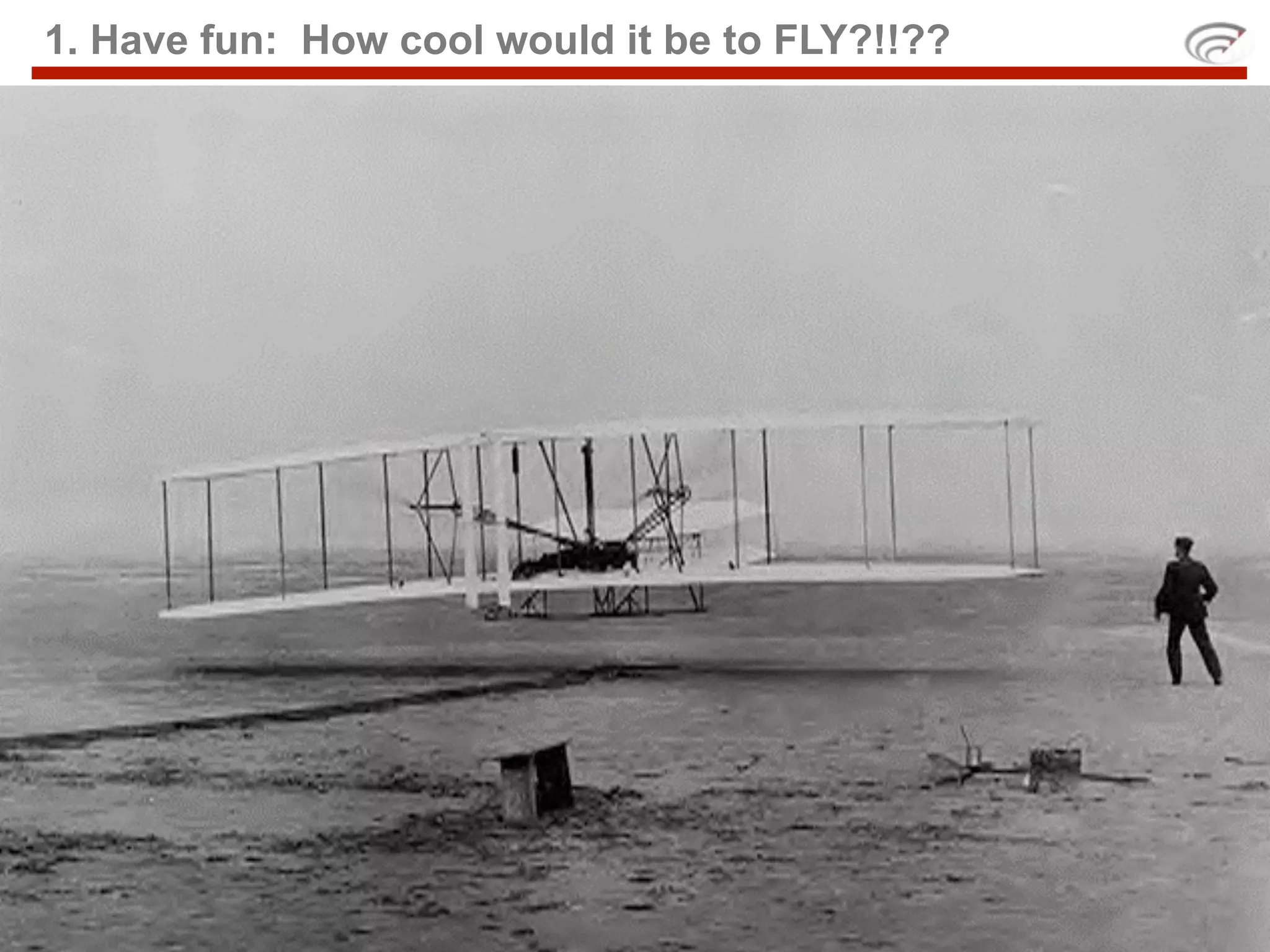 1. Have fun: How cool would it be to FLY?!!??
 