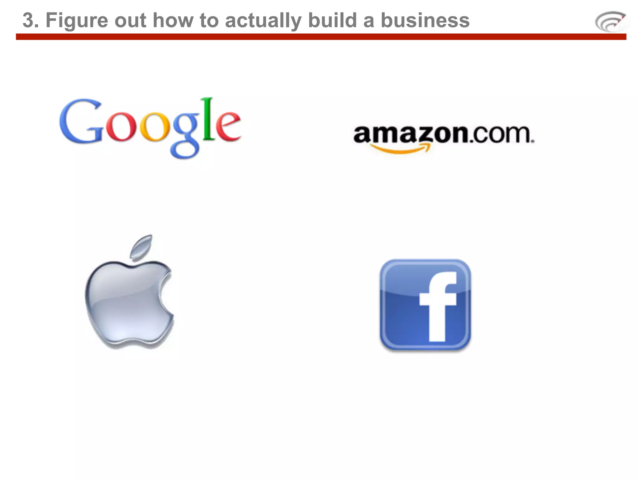 3. Figure out how to actually build a business
 