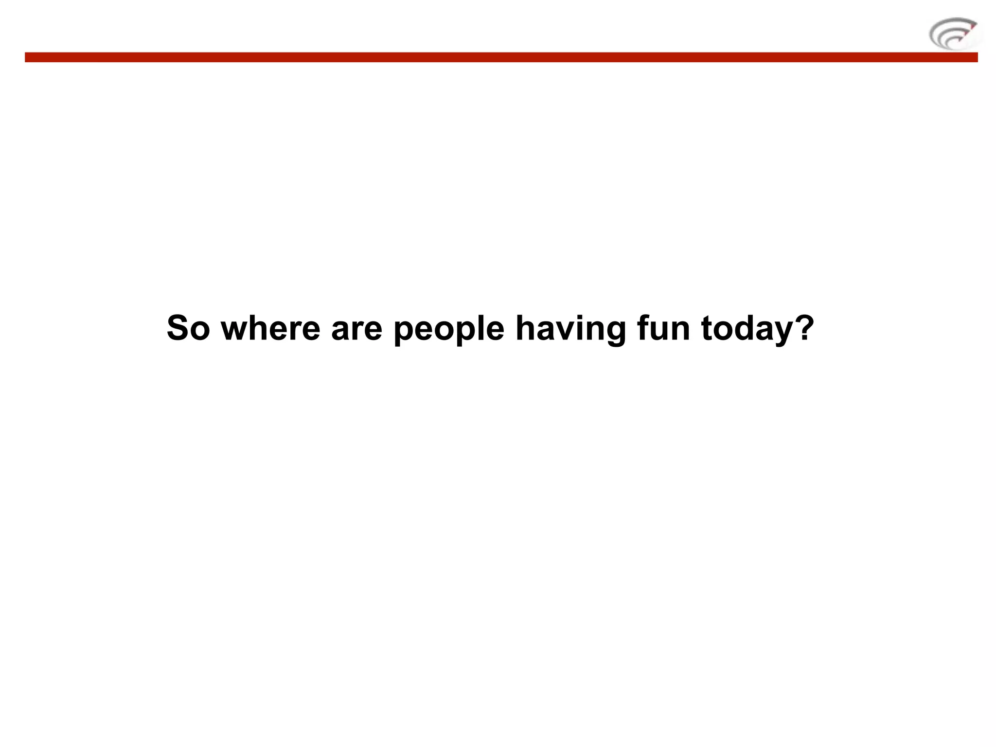 So where are people having fun today?
 