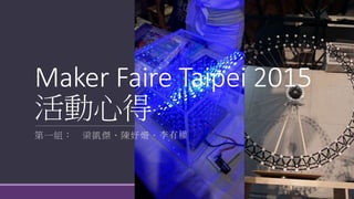 Maker Faire Taipei 2015
活動心得
第一組： 梁凱傑、陳妤姍、李有權
 