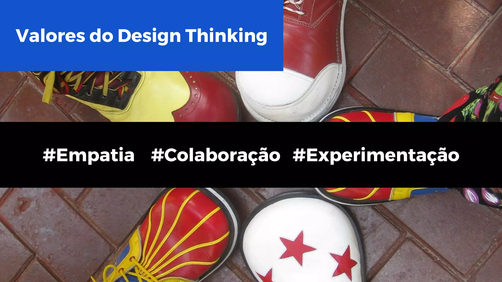 Valores do Design Thinking
#Empatia #Colaboração #Experimentação
 