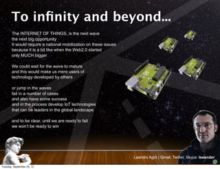 To inﬁnity and beyond...
        The INTERNET OF THINGS, is the next wave
        the next big opportunity
        It woul...
