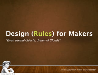 Design (Rules) for Makers
         “Even asocial objects, dream of Clouds”




                                           ...