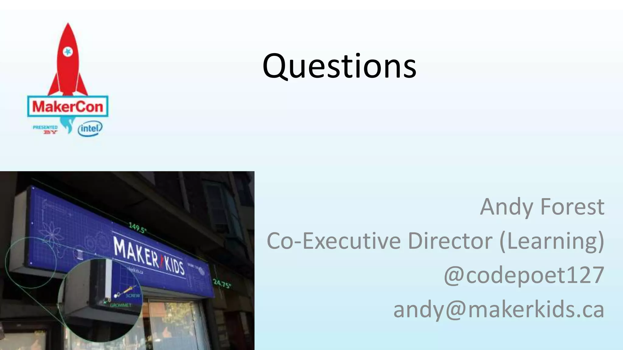Questions
Andy Forest
Co-Executive Director (Learning)
@codepoet127
andy@makerkids.ca
 