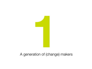 1A generation of (change) makers
 