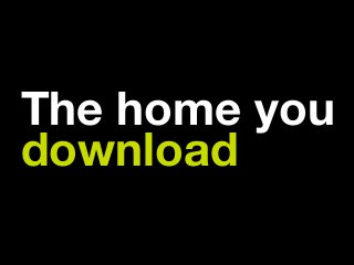 The home you 
download
 