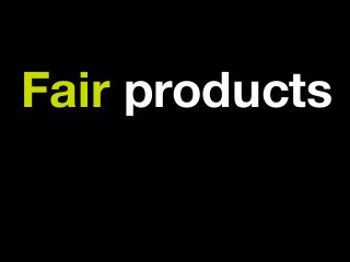 Fair products
 