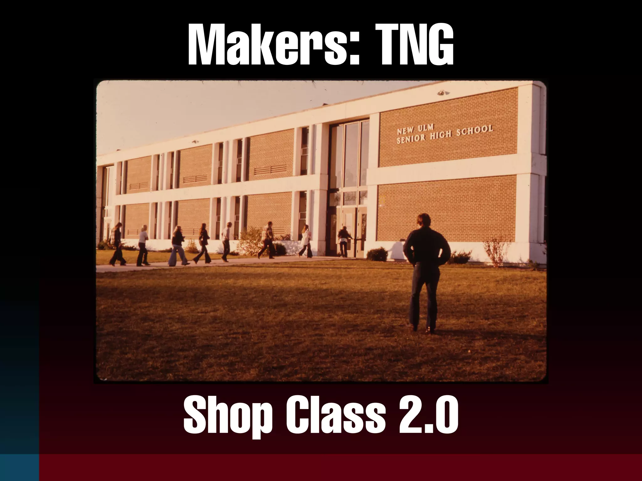 Makers: TNG
Shop Class 2.0