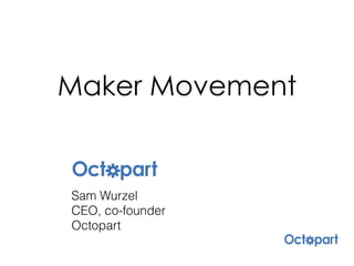 Maker Movement
Sam Wurzel
CEO, co-founder
Octopart
 