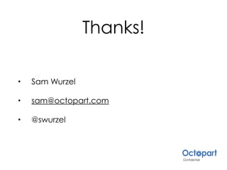 Thanks!
• Sam Wurzel
• sam@octopart.com
• @swurzel
 