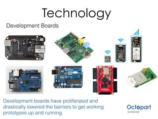 Technology
Development Boards
Development boards have proliferated and
drastically lowered the barriers to get working
prototypes up and running.
 