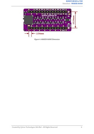 ROBOT.HEAD to TOE
Datasheet - MAKER-NANO
Created by Cytron Technologies Sdn Bhd – All Rights Reserved 6
Figure 4: MAKER-NANO Dimension
 