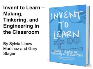Invent to Learn –
Making,
Tinkering, and
Engineering in
the Classroom
By Sylvia Libow
Martinez and Gary
Stager

 
