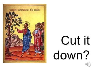 Cut it
down?
 