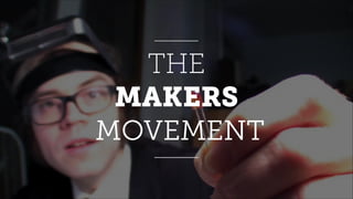 THE
MAKERS
MOVEMENT
 